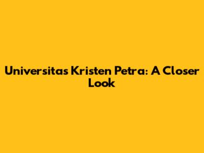 Universitas Kristen Petra: A Closer Look